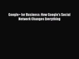 [PDF Download] Google  for Business: How Google's Social Network Changes Everything [Read]