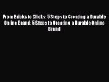 [PDF Download] From Bricks to Clicks: 5 Steps to Creating a Durable Online Brand: 5 Steps to