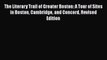 The Literary Trail of Greater Boston: A Tour of Sites in Boston Cambridge and Concord Revised