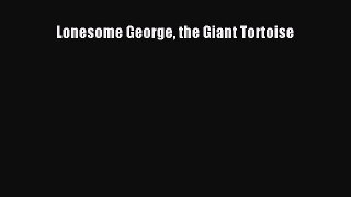 (PDF Download) Lonesome George the Giant Tortoise Read Online