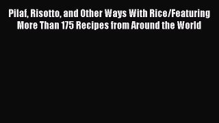 Pilaf Risotto and Other Ways With Rice/Featuring More Than 175 Recipes from Around the World