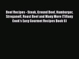 Beef Recipes - Steak Ground Beef Hamburger Stroganoff Roast Beef and Many More (Tiffany Cook's