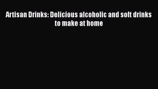 Artisan Drinks: Delicious alcoholic and soft drinks to make at home Free Download Book