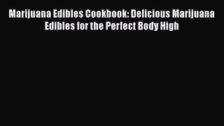 Marijuana Edibles Cookbook: Delicious Marijuana Edibles for the Perfect Body High  Read Online