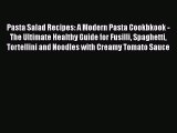 Pasta Salad Recipes: A Modern Pasta Cookbkook - The Ultimate Healthy Guide for Fusilli Spaghetti