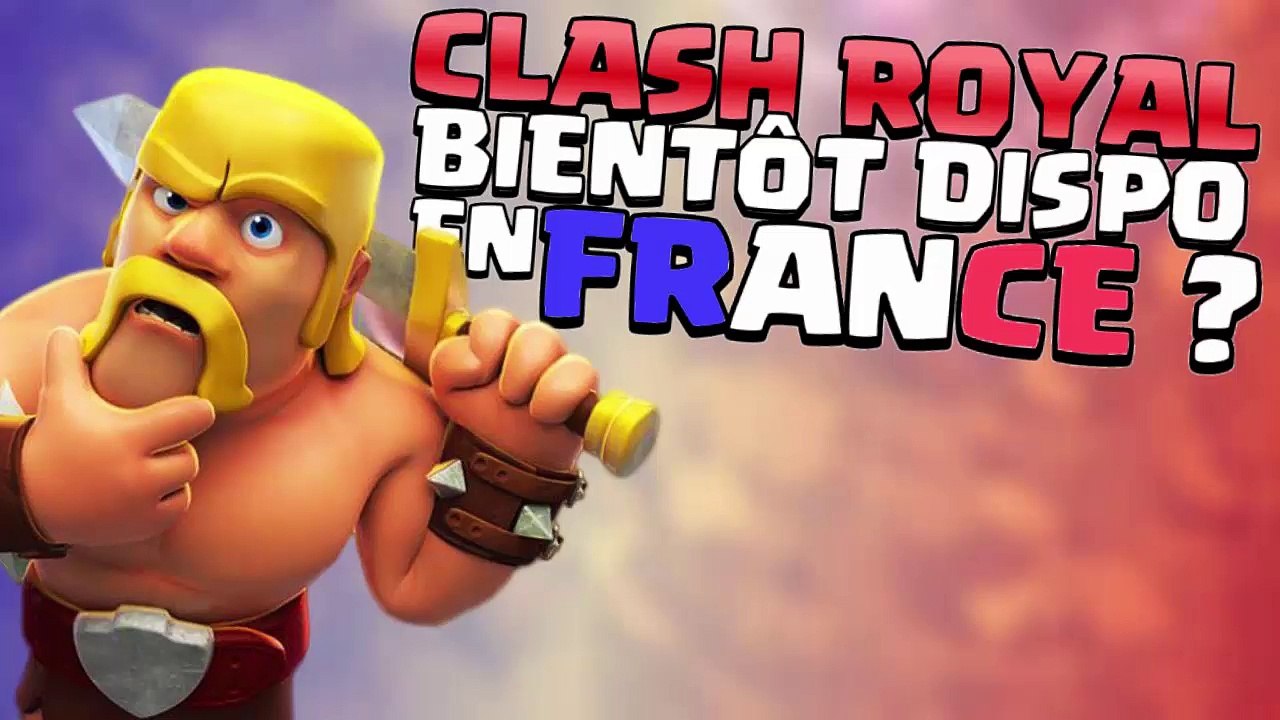 CLASH ROYAL BIENTÔT DISPONIBLE EN FRANCE ?