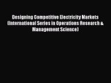 Designing Competitive Electricity Markets (International Series in Operations Research & Management