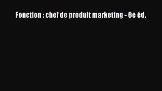 [PDF Download] Fonction : chef de produit marketing - 6e éd. [Read] Full Ebook