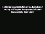 Facilitating Sustainable Agriculture: Participatory Learning and Adaptive Management in Times