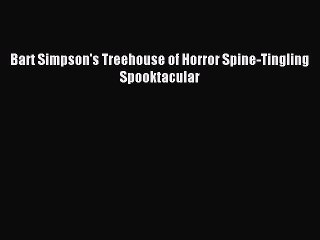 (PDF Download) Bart Simpson's Treehouse of Horror Spine-Tingling Spooktacular Download