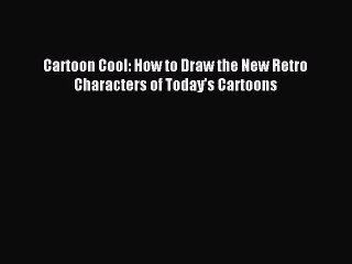 (PDF Download) Cartoon Cool: How to Draw the New Retro Characters of Today's Cartoons PDF
