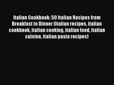 Italian Cookbook: 50 Italian Recipes from Breakfast to Dinner (italian recipes italian cookbook