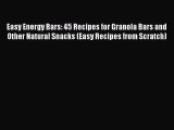 Easy Energy Bars: 45 Recipes for Granola Bars and Other Natural Snacks (Easy Recipes from Scratch)