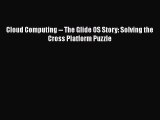 [PDF Download] Cloud Computing -- The Glide OS Story: Solving the Cross Platform Puzzle [Read]