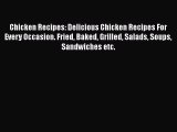 Chicken Recipes: Delicious Chicken Recipes For Every Occasion. Fried Baked Grilled Salads Soups