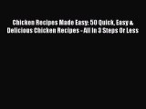 Chicken Recipes Made Easy: 50 Quick Easy & Delicious Chicken Recipes - All In 3 Steps Or Less