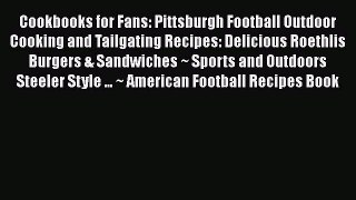Cookbooks for Fans: Pittsburgh Football Outdoor Cooking and Tailgating Recipes: Delicious Roethlis