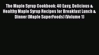 The Maple Syrup Cookbook: 40 Easy Delicious & Healthy Maple Syrup Recipes for Breakfast Lunch