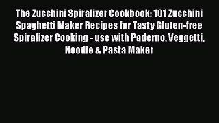 The Zucchini Spiralizer Cookbook: 101 Zucchini Spaghetti Maker Recipes for Tasty Gluten-free