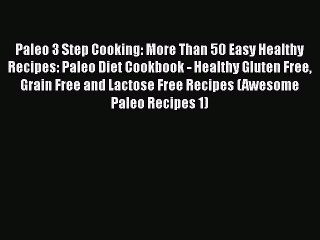 Paleo 3 Step Cooking: More Than 50 Easy Healthy Recipes: Paleo Diet Cookbook - Healthy Gluten