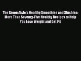 The Green Aisle's Healthy Smoothies and Slushies: More Than Seventy-Five Healthy Recipes to