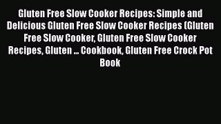 Gluten Free Slow Cooker Recipes: Simple and Delicious Gluten Free Slow Cooker Recipes (Gluten