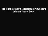 PDF Download The John Deere Story: A Biography of Plowmakers John and Charles Deere PDF Full