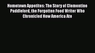 Hometown Appetites: The Story of Clementine Paddleford the Forgotten Food Writer Who Chronicled