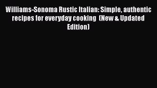 Williams-Sonoma Rustic Italian: Simple authentic recipes for everyday cooking  (New & Updated