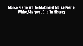 Marco Pierre White: Making of Marco Pierre WhiteSharpest Chef in History  Free Books