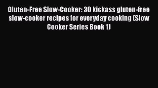 Gluten-Free Slow-Cooker: 30 kickass gluten-free slow-cooker recipes for everyday cooking (Slow