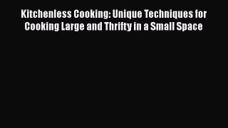 Kitchenless Cooking: Unique Techniques for Cooking Large and Thrifty in a Small Space  Read
