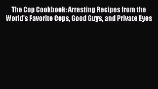 The Cop Cookbook: Arresting Recipes from the World's Favorite Cops Good Guys and Private Eyes