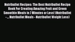 Nutribullet Recipes: The Best Nutribullet Recipe Book For Creating Amazing Fruit and Green