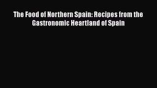 The Food of Northern Spain: Recipes from the Gastronomic Heartland of Spain  Free Books