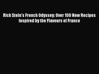 Rick Stein's French Odyssey: Over 100 New Recipes Inspired by the Flavours of France  Free