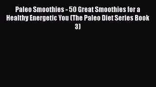 Paleo Smoothies - 50 Great Smoothies for a Healthy Energetic You (The Paleo Diet Series Book
