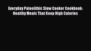 Everyday Paleolithic Slow Cooker Cookbook: Healthy Meals That Keep High Calories  Free Books