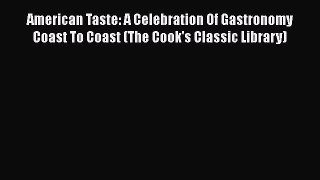 American Taste: A Celebration Of Gastronomy Coast To Coast (The Cook's Classic Library)  Read