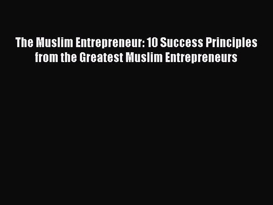 PDF Download The Muslim Entrepreneur: 10 Success Principles from the Greatest Muslim Entrepreneurs