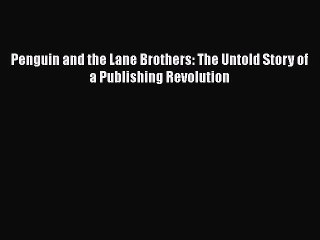 PDF Download Penguin and the Lane Brothers: The Untold Story of a Publishing Revolution Download