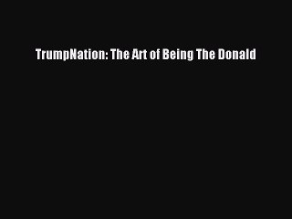PDF Download TrumpNation: The Art of Being The Donald Download Full Ebook