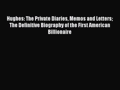 PDF Download Hughes: The Private Diaries Memos and Letters The Definitive Biography of the