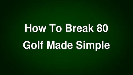 How to Break 80 - Golf Made Simple