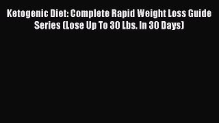 Ketogenic Diet: Complete Rapid Weight Loss Guide Series (Lose Up To 30 Lbs. In 30 Days)  Free