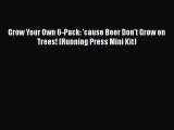 Grow Your Own 6-Pack: 'cause Beer Don't Grow on Trees! (Running Press Mini Kit) Read Online