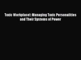(PDF Download) Toxic Workplace!: Managing Toxic Personalities and Their Systems of Power Read