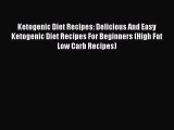 Ketogenic Diet Recipes: Delicious And Easy Ketogenic Diet Recipes For Beginners (High Fat Low