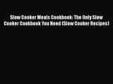 Slow Cooker Meals Cookbook: The Only Slow Cooker Cookbook You Need (Slow Cooker Recipes) Free