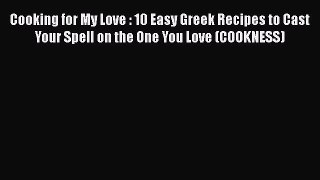 Cooking for My Love : 10 Easy Greek Recipes to Cast Your Spell on the One You Love (COOKNESS)
